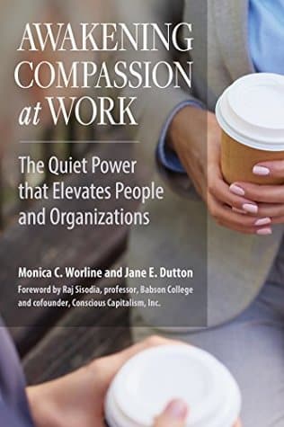 Awakening Compassion at Work - Monica C. Worline and Jane E. Dutton