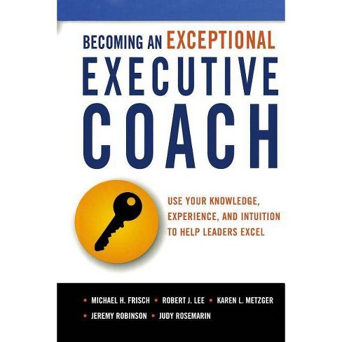 Becoming an Exceptional Executive Coach - Michael Frisch