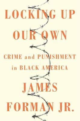 Locking Up Our Own - James Forman Jr.