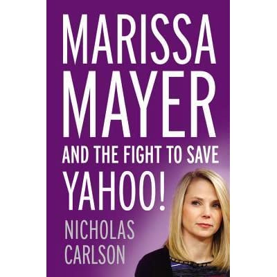 Marissa Mayer and the Fight to Save Yahoo! - Nicholas Carlson