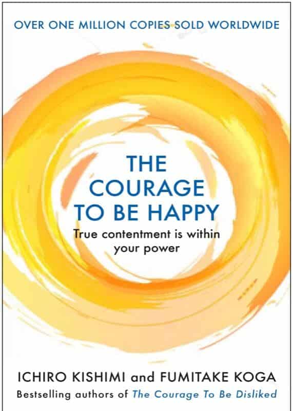 The Courage to be Happy - Ichiro Kishimi and Fumitake Koga