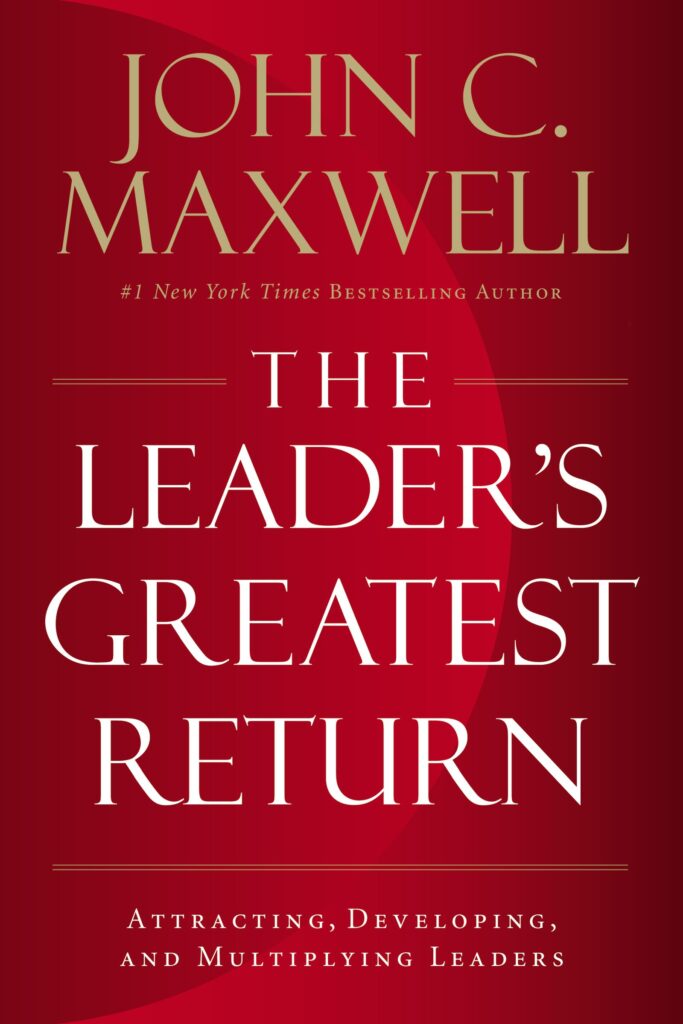 The Leader’s Greatest Return - John C. Maxwell