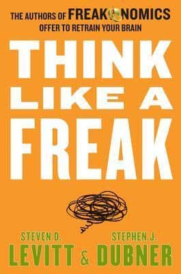 Think Like a Freak - Steven D. Levitt and Stephen J. Dubner