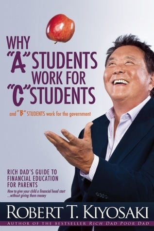 Why “A” Students Work for “C” Students and “B” Students Work for the Government - Robert T. Kiyosaki