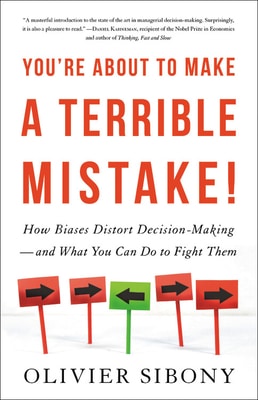 You’re About to Make a Terrible Mistake! - Olivier Sibony